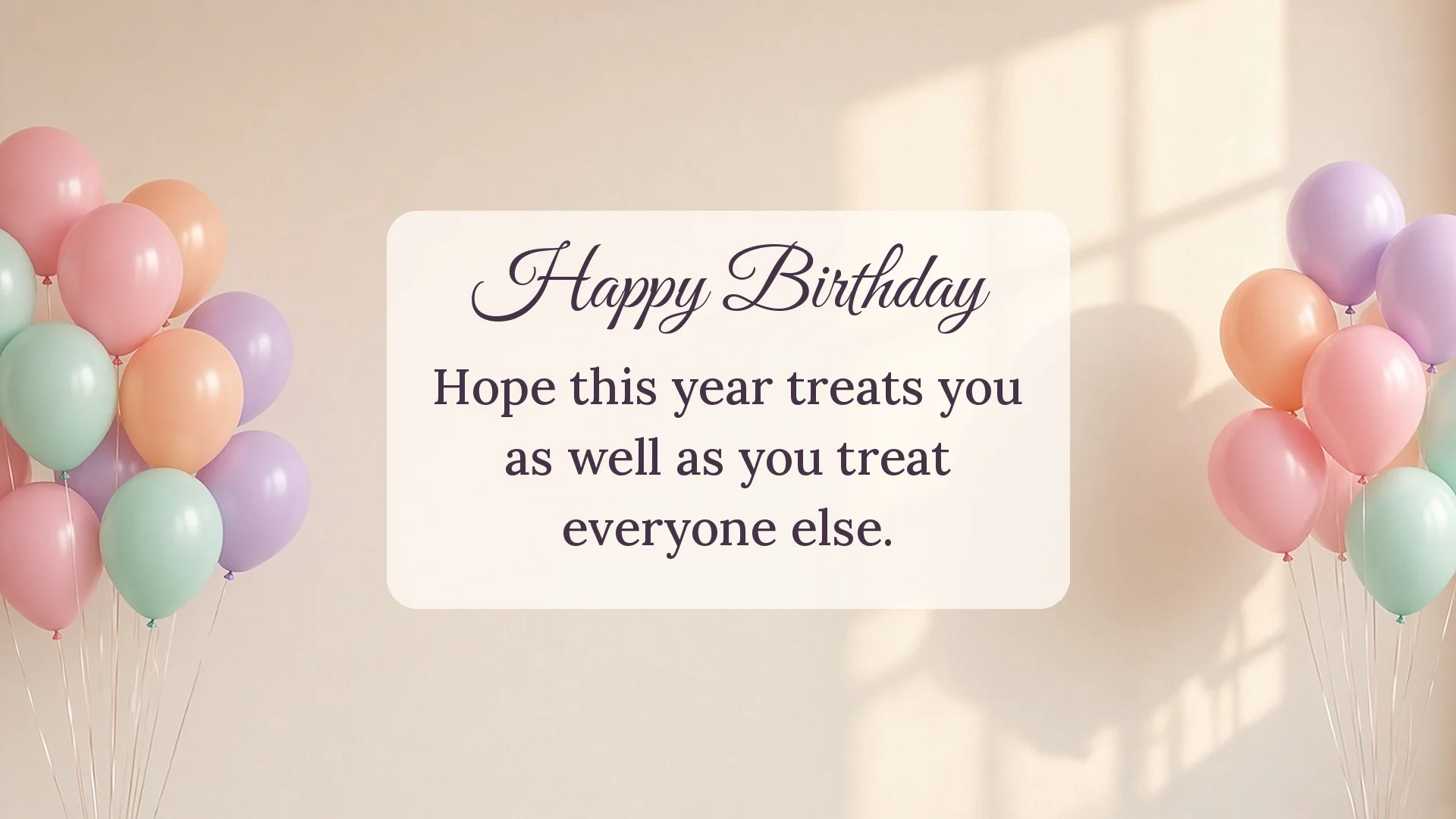 Happy birthday wishes card with pastel balloons reading "Hope this year treats you as well as you treat everyone else."