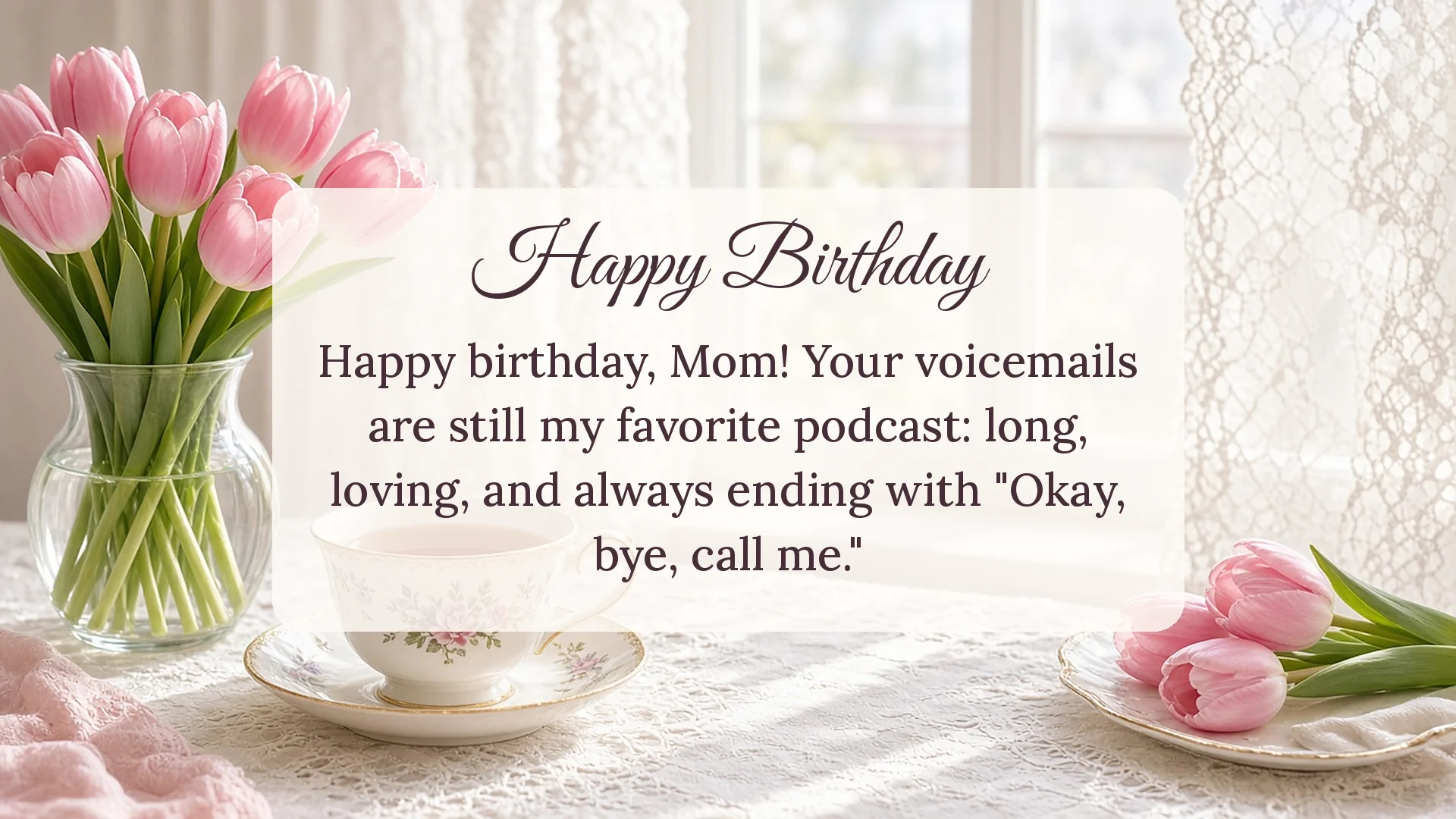 Happy birthday wishes for mother card with pink tulips and tea joking that her voicemails are a favorite podcast